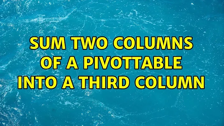 Sum two columns of a pivottable into a third column
