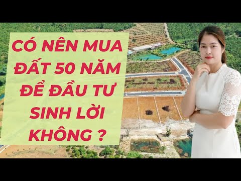 #1 Có Nên Mua Đất 50 Năm Để Đầu Tư Sinh Lời Hay Không ? Mới Nhất