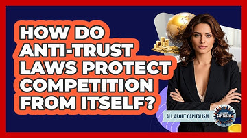 How Do Anti-trust Laws Protect Competition From Itself? - All About Capitalism