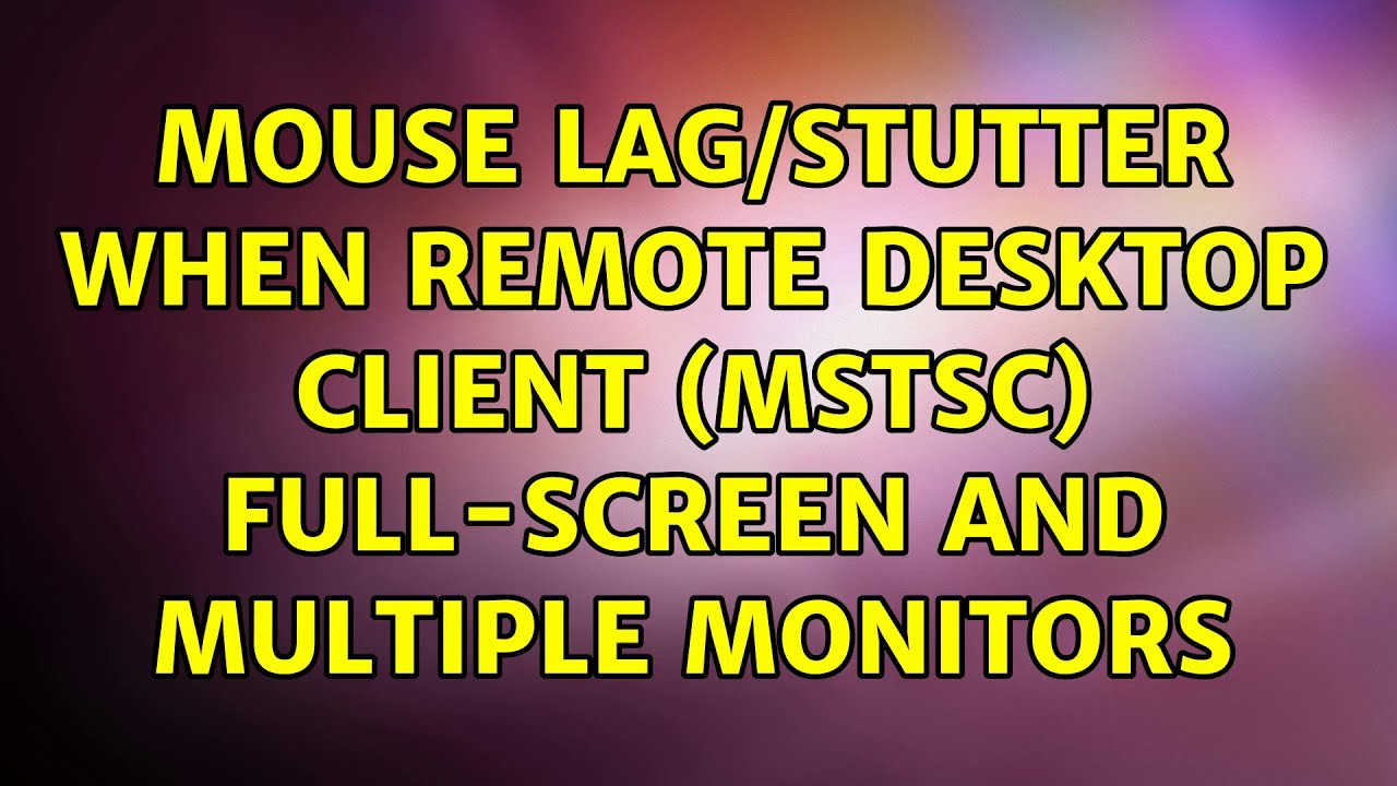 mouse-lag-stutter-when-remote-desktop-client-mstsc-full-screen-and