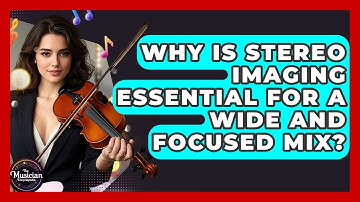 Why Is Stereo Imaging Essential For A Wide And Focused Mix? - The Musician Encyclopedia