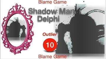 Shadow Man Delphi- Outlier 10 *** Blame Game***
