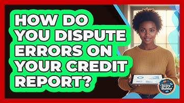 How Do You Dispute Errors On Your Credit Report?