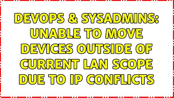 DevOps & SysAdmins: Unable to move devices outside of current LAN Scope due to IP Conflicts