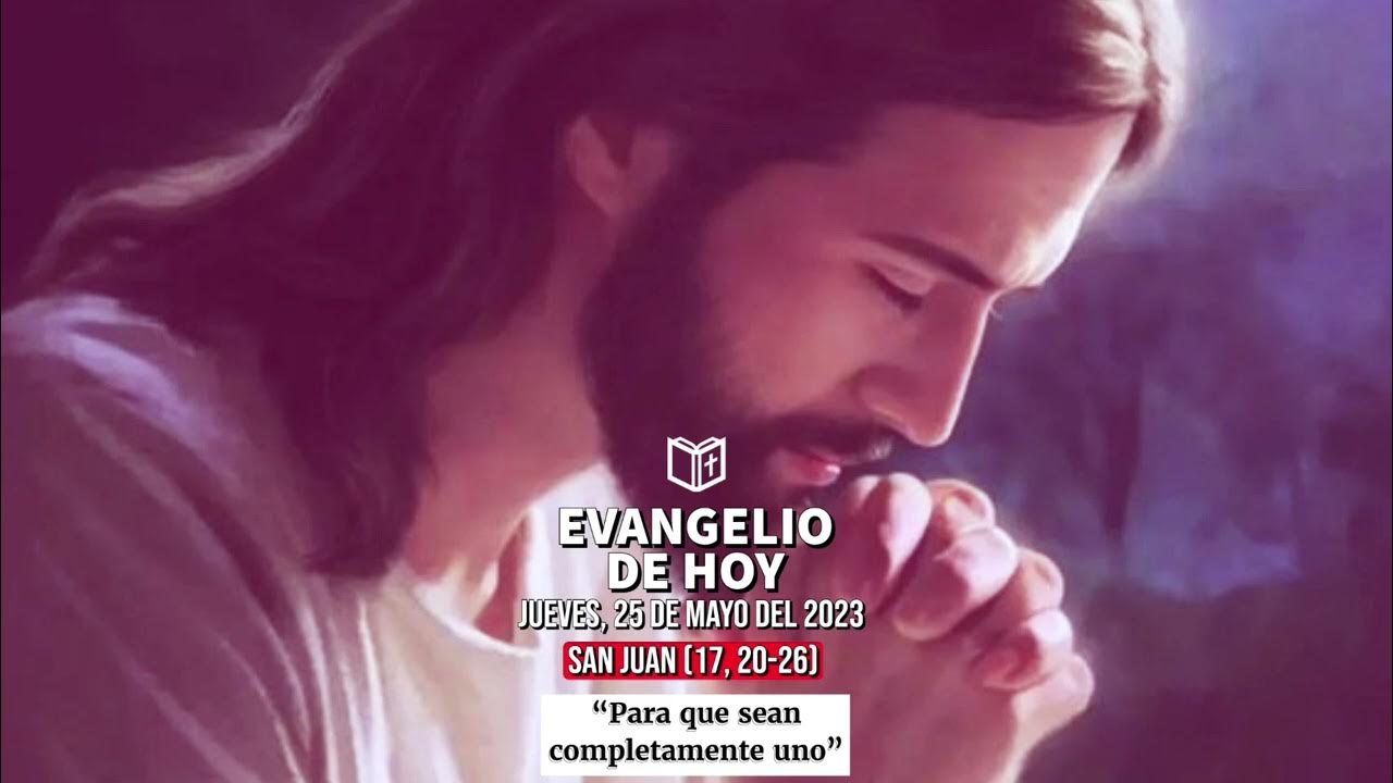 Evangelio de Hoy 25 de Mayo 2025 San Juan 17, 2026 YouTube