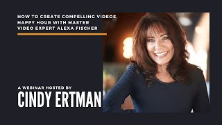 How to Create Compelling Videos Happy Hour with Master Video Expert Alexa Fischer
