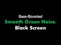 🔴 Bass-Boosted Smooth Green Noise, Black Screen 🟢⬛ • Live 24/7 • No mid-roll ads