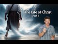The life of christ  part 3