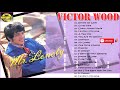 VICTOR WOOD Greatest Hits OPM Nonstop Collection Tagalog Love Songs Of All Time 80s, 90s 2021