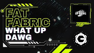 FAT FABRIC - WHAT UP DAWG [ CHILLED OUT DUBSTEP ]