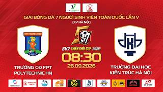 🔴TRỰC TIẾP:TRƯỜNG CĐ FPT POLYTECHNIC HÀ NỘI - TRƯỜNG ĐH KIẾN TRÚC HÀ NỘI | SV7 THIÊN KHÔI CUP 2026