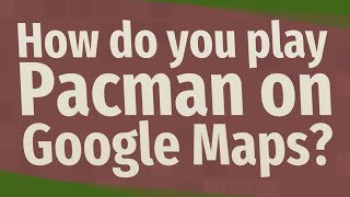How do you play Pacman on Google Maps? screenshot 3