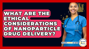 What Are The Ethical Considerations Of Nanoparticle Drug Delivery? - Oncology Support Network