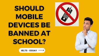 IELTS Essay Topic : Banning mobile devices cell phones, smartphones at schools