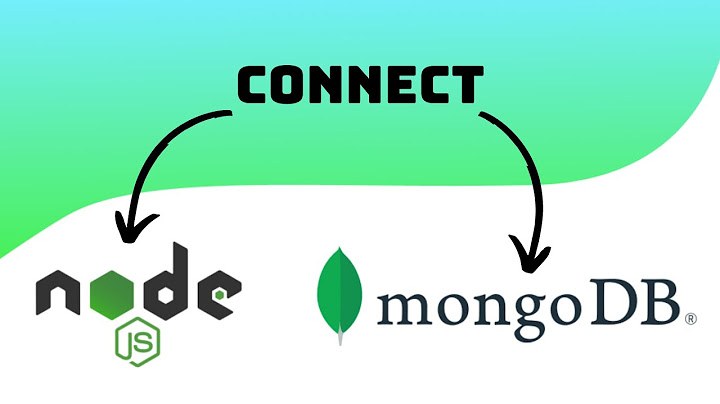 Mongodb kết nối với cơ sở dữ liệu nodejs như thế nào dữ liệu được lưu trữ trong mongodb như thế nào?