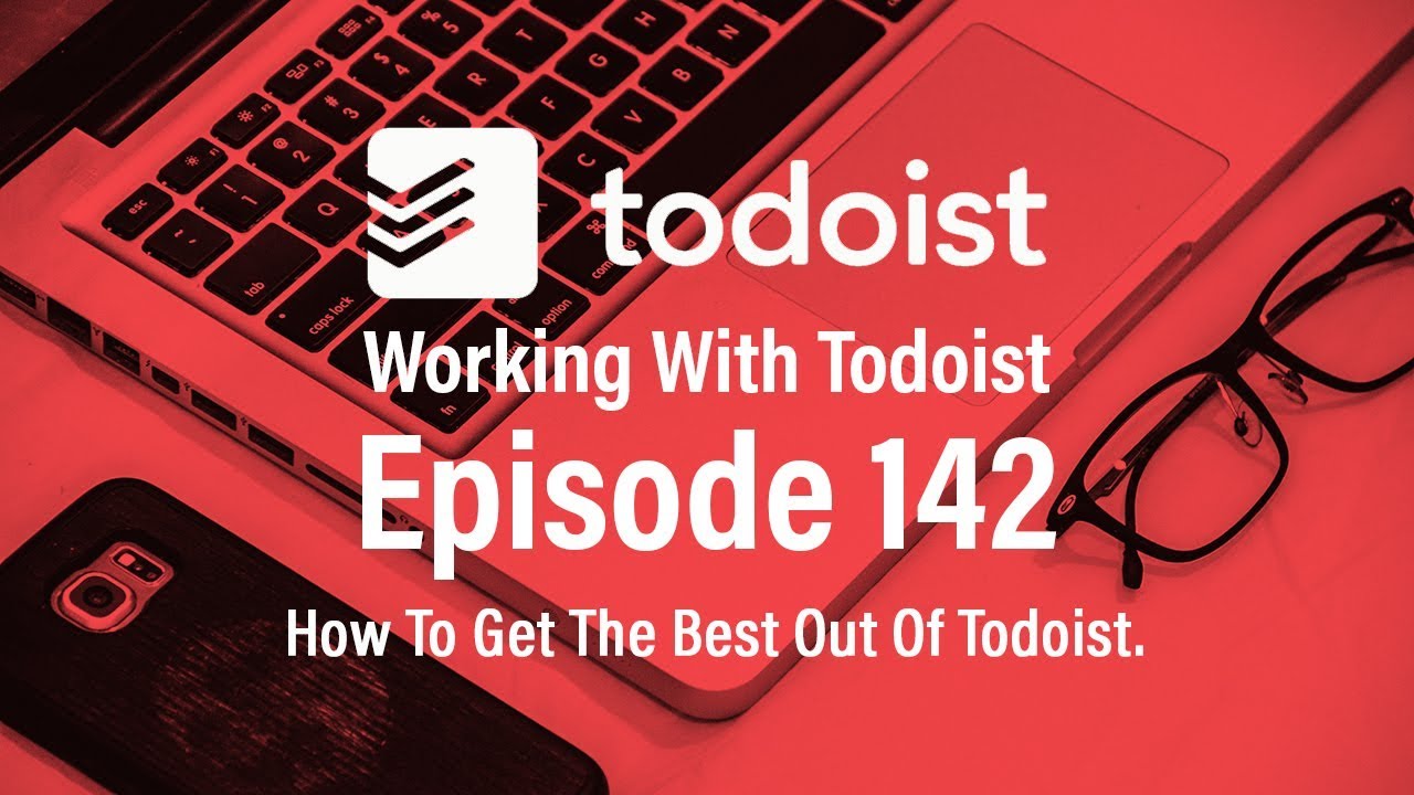 Working With Todoist | Ep 142 | How To Get The Best Out Of Todoist