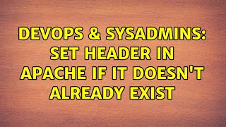 Famous DevOps & SysAdmins: Set header in apache if it doesn't already exist (3 Solutions!!) Profile