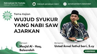 Wujud Syukur Yang Nabi SAW Ajarkan || Ikmal Fathul Bari, S.sy