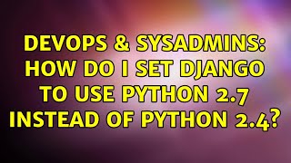 DevOps & SysAdmins: How do I set Django to use Python 2.7 instead of Python 2.4?