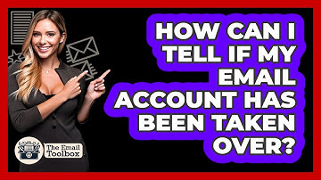 How Can I Tell If My Email Account Has Been Taken Over? - TheEmailToolbox.com