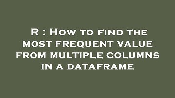 R : How to find the most frequent value from multiple columns in a dataframe