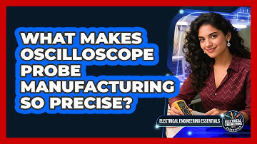 What Makes Oscilloscope Probe Manufacturing So Precise? - Electrical Engineering Essentials