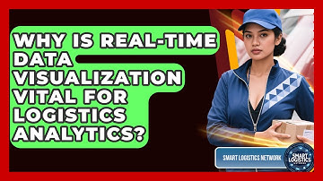 Why Is Real-time Data Visualization Vital For Logistics Analytics? - Smart Logistics Network