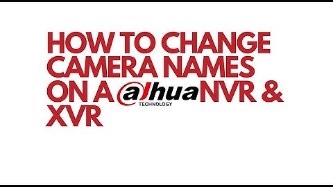 DAHUA: How to Change Name of Cameras