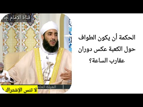 الحكمة أن يكون الطواف حول الكعبة عكس دوران عقارب الساعة الشيخ كهلان الخروصي