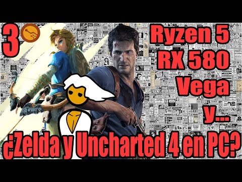 ¿Uncharted y Zelda en PC? RX 580 y Ryzen 5 en Abril - Noticias de la semana 3