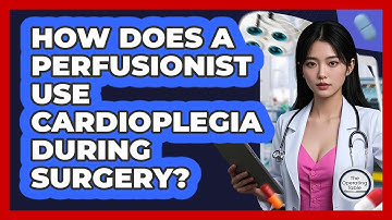 How Does A Perfusionist Use Cardioplegia During Surgery? - The Operating Table