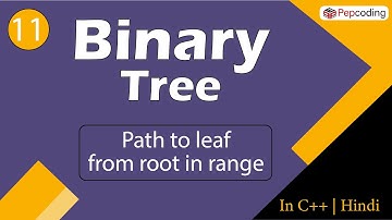 Path to leaf from root in range | Module : Binary Tree | In Hindi | C++ | Video_11