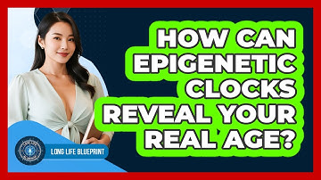 How Can Epigenetic Clocks Reveal Your Real Age? - Long Life Blueprint