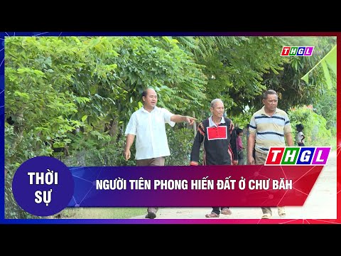 Video Người tiên phong hiến đất ở Chư Băh - youtube