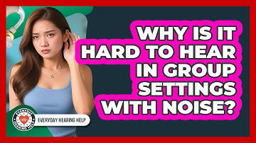 Why Is It Hard To Hear In Group Settings With Noise? - Everyday Hearing Help