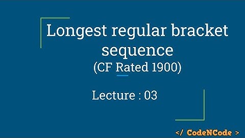 L03 : Longest regular bracket sequence (Codeforces) | Dynamic Programming Part 2 | CodeNCode