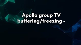 Apollo group TV buffering/freezing -