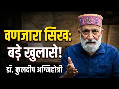 वणजारा सिख समाज पर हुए बड़े खुलासे: डाक्टर कुलदीप चन्द अग्निहोत्री की जुबानी