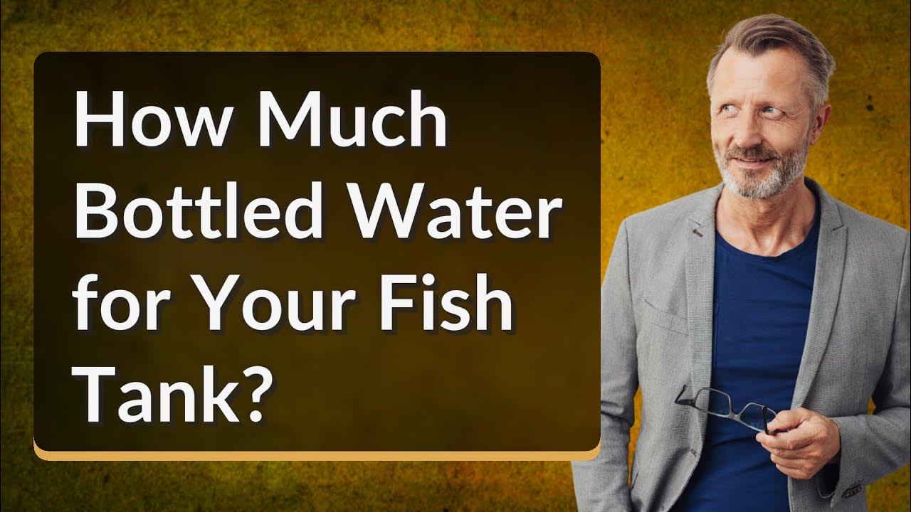 How Much Bottled Water for Your Fish Tank? YouTube
