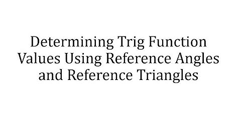 Determining Trig Function Values Using Reference Angles and Reference Triangles