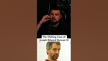 The Chilling Case of Joseph Edward Duncan III