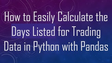How to Easily Calculate the Days Listed for Trading Data in Python with Pandas