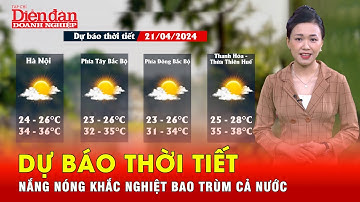 Dự báo thời tiết ngày 21/4: Cả nước bước vào đợt nắng nóng gay gắt, khắc nghiệt | Tin tức 24h