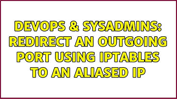DevOps & SysAdmins: Redirect an Outgoing port using IPTables to an aliased IP