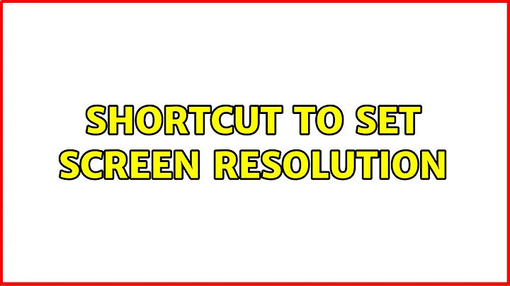 Shortcut to set screen resolution