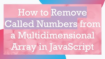 How to Remove Called Numbers from a Multidimensional Array in JavaScript