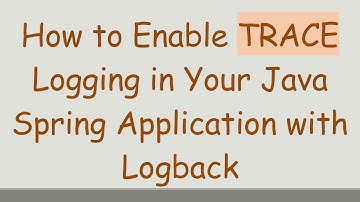 How to Enable TRACE Logging in Your Java Spring Application with Logback