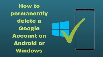 How to permanently delete Google Account on Android or Windows 2021
