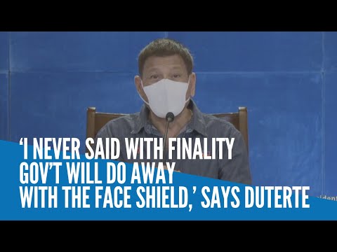 ‘I never said with finality gov’t will do away with the face shield,’ says Duterte