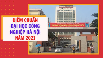 Đại học Công nghiệp Hà Nội công bố điểm chuẩn trúng tuyển phương thức 2 năm 2021